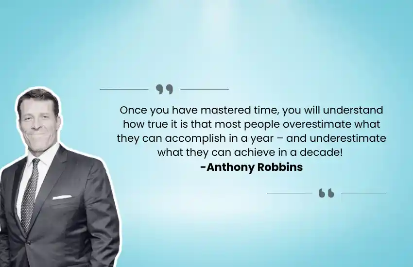 Once you have mastered time, you will understand how true it is that most people overestimate what they can accomplish in a year – and underestimate what they can achieve in a decade!