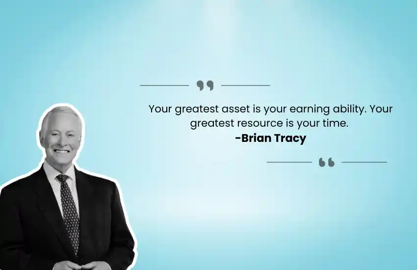 Your greatest asset is your earning ability. Your greatest resource is your time. 